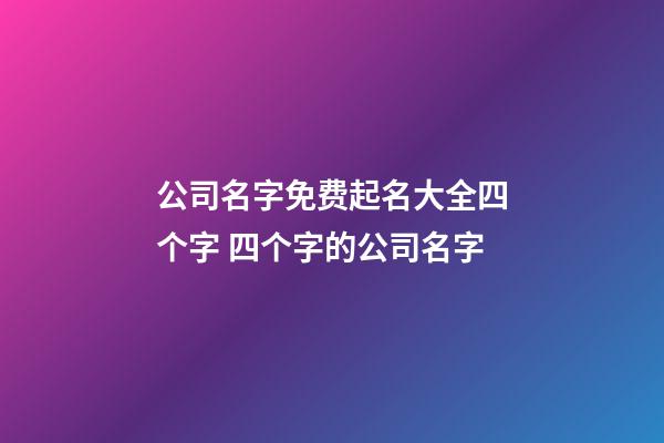 公司名字免费起名大全四个字 四个字的公司名字-第1张-公司起名-玄机派